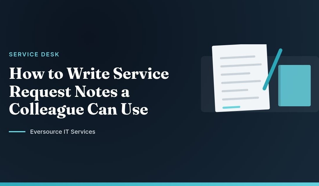 How to Write Service Request Notes a Colleague Can Use