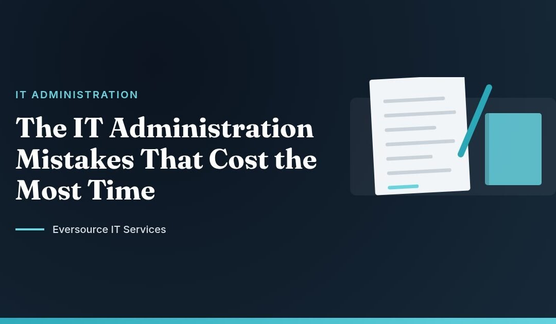 The IT Administration Mistakes That Cost the Most Time